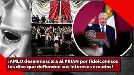 ¡AMLO desenmascara al PRIAN por FIDEICOMISOS! ¡Les dice que defienden sus intereses creados!