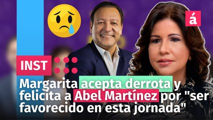 Margarita acepta derrota y felicita a Abel Martínez por "ser favorecido en esta jornada"