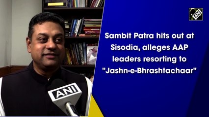 Sambit Patra hits out at Sisodia, alleges AAP leaders resorting to "Jashn-e-Bhrashtachaar"