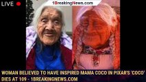 Woman Believed to Have Inspired Mama Coco in Pixar's 'Coco' Dies at 109 - 1breakingnews.com