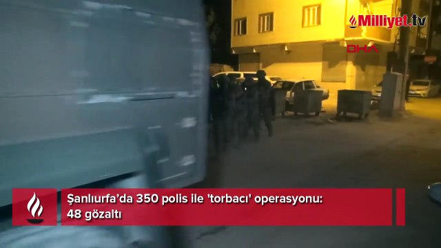 Şanlıurfa’da 350 polis ile 'torbacı' operasyonu: 48 gözaltı