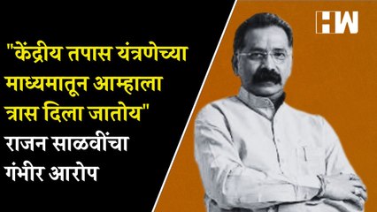 "केंद्रीय तपास यंत्रणेच्या माध्यमातून आम्हाला त्रास दिला जातोय", राजन साळवींचा गंभीर आरोप| ED | CBI
