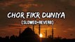 Chor Fikr Duniya (Slowed + Reverb)  By Owais Raza Qadri