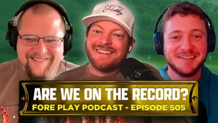 Are We On The Record? - Fore Play Episode 505