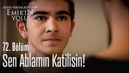 Sen benim ablamın katilisin - Adını Feriha Koydum Emir'in Yolu 72. Bölüm