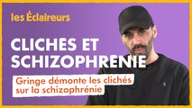 Gringe démonte les clichés sur la schizophrénie