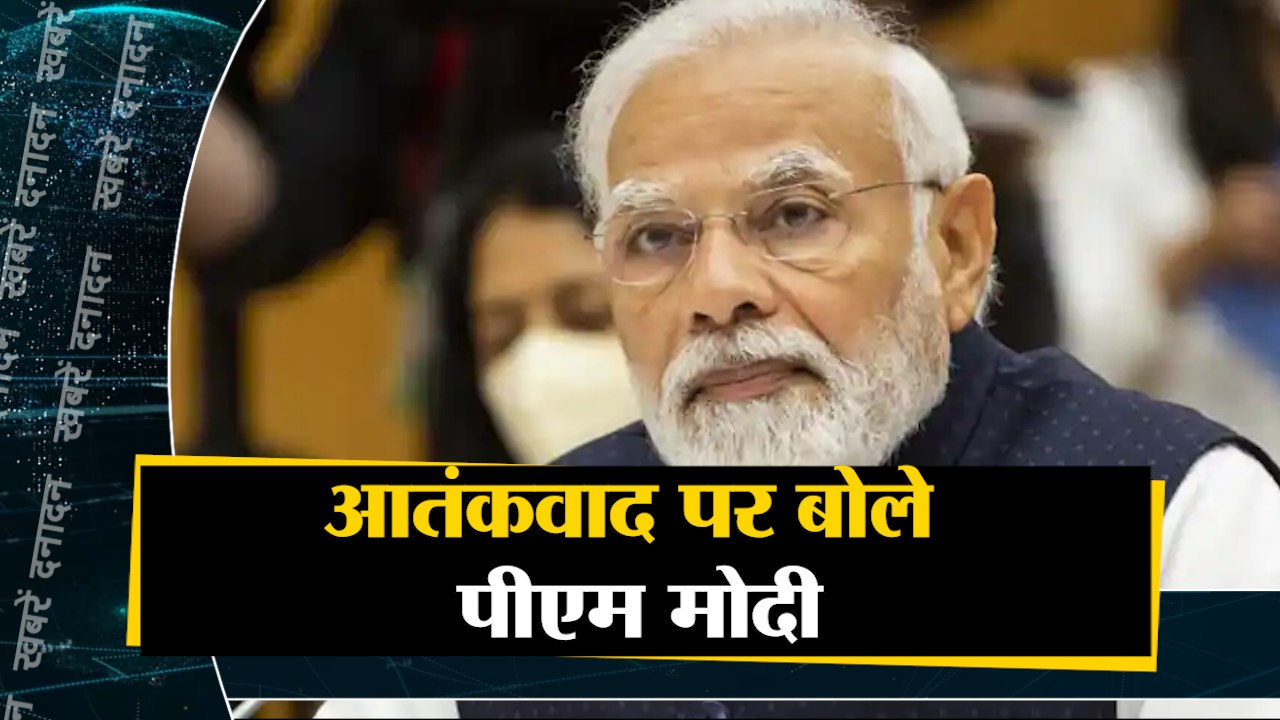 आतंकवाद पर बोले पीएम नरेन्द्र मोदी साथ ही देखिए देश दुनिया की बड़ी खबरें