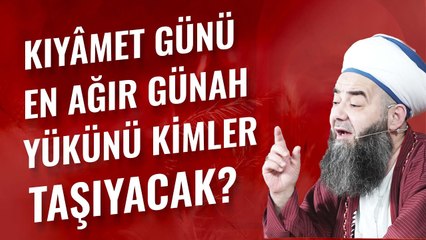 Kıyâmet Günü En Ağır Günah Yükünü Kimler Taşıyacak?