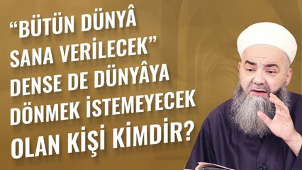 "Bütün Dünyâ Sana Verilecek" Dense de Dünyâya Dönmek İstemeyecek Olan Kişi Kimdir?
