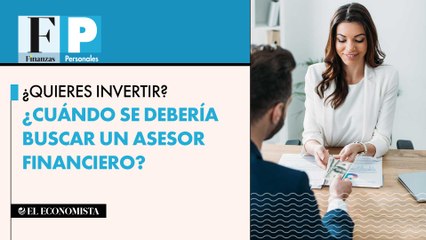 ¿Quieres invertir? ¿Cuándo se debería buscar un asesor financiero?
