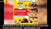 Certain Nestlé Toll House cookie dough recalled over plastic contamination - 1breakingnews.com