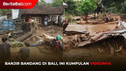 Banjir Bandang di Bali, Ini Kumpulan Videonya