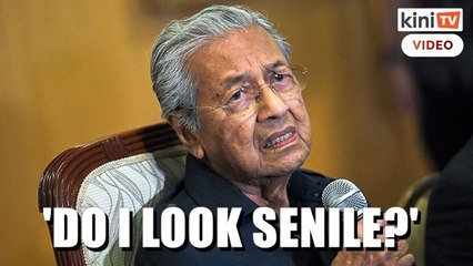 Dr Mahathir: Do I look senile to you?
