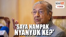 Saya ni nampak nyanyuk ke, soal Dr Mahathir