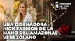 Una diseñadora High Fashion de la mano del amazonas venezolano - Venezolano que Vuela y Brilla