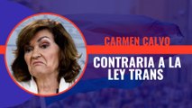 Carmen Calvo se muestra ahora contraria a la Ley Trans