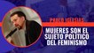 Pablo Iglesias plantea que las mujeres también las mujeres trans son el sujeto político del feminismo