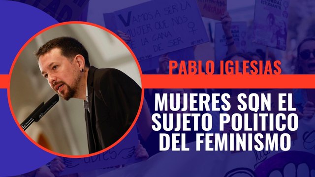 Pablo Iglesias plantea que las mujeres también las mujeres trans son el sujeto político del feminismo