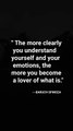 The more clearly you understand yourself and your emotions, the more you become a lover of what is