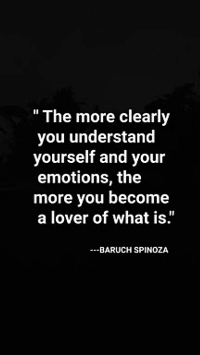 The more clearly you understand yourself and your emotions, the more you become a lover of what is