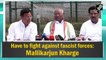 Have to fight against fascist forces: Mallikarjun Kharge