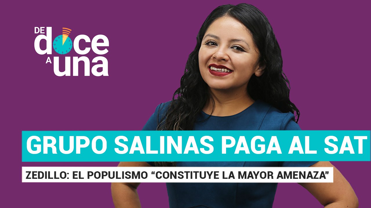 #EnVivo | #DeDoceAUna | Zedillo: el populismo “constituye la mayor amenaza” | Grupo Salinas paga al SAT