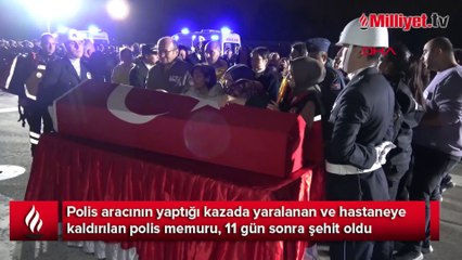 Kazada yaralanan polis memuru 11 gün sonra şehit oldu