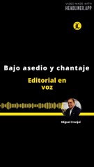 Editorial: Bajo asedio y chantaje