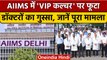 Delhi AIIMS Hospital: VIP कल्चर के खिलाफ क्यों फूटा doctors का गुस्सा | वनइंडिया हिंदी |*News