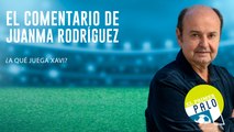 Juanma Rodríguez: ¿A qué juega Xavi?