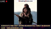 Scientists find first known Neanderthal family in Russian cave - 1BREAKINGNEWS.COM