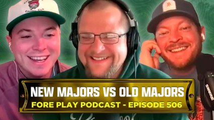 New Majors vs. Old Majors - Fore Play Episode 506