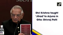 Shri Krishna taught ‘Jihad’ to Arjuna in Gita: Shivraj Patil