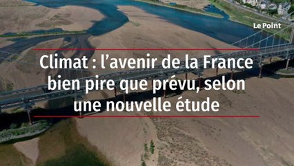 Climat : l’avenir de la France bien pire que prévu, selon une nouvelle étude