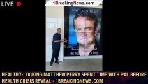Healthy-looking Matthew Perry spent time with pal before health crisis reveal - 1breakingnews.com