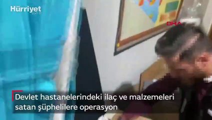 Devlet hastanelerindeki ilaç ve malzemeleri satan şüphelilere operasyon