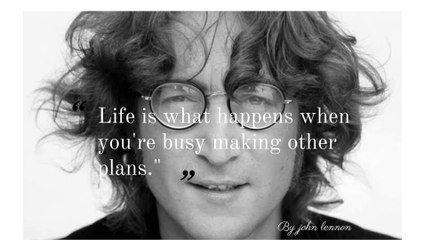 Life is what happens when you're busy making other plans.