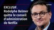 EXCLUSIF. Rodolphe Belmer quitte le conseil d'administration de Netflix