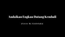 Andaikan Engkau Datang Kembali - Koes Plus ( Lirik Lagu ) Cover By Giolelaki