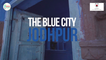 The Blue City Jodhpur - Chalo Rajasthan