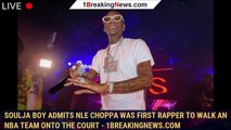 Soulja Boy Admits NLE Choppa Was First Rapper to Walk an NBA Team Onto the Court - 1breakingnews.com