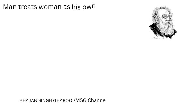 Man treats woman as his own property and not as being capable of feelings, like himself. The way man treats women is much worse than the way landlords treat servants and the high-caste treat the low-caste. These trea
