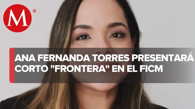 Ana Fernanda Torres, cineasta tamaulipeca participará en Festival Internacional de Cine de Morelia