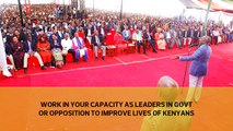 Work in your capacity as leaders in government or opposition to improve the lives of Kenyans