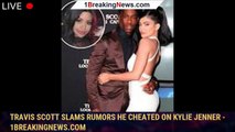 Travis Scott Slams Rumors He Cheated on Kylie Jenner - 1breakingnews.com