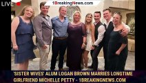 'Sister Wives' Alum Logan Brown Marries Longtime Girlfriend Michelle Petty - 1breakingnews.com