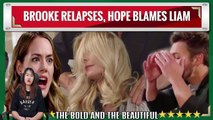 Brooke relapses, Hope blames Liam The Bold and the Beautiful Spoilers