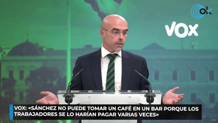 Vox: «Sánchez no puede tomar un café en un bar porque los trabajadores se lo harían pagar varias veces»