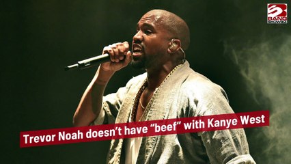 Trevor Noah denies he has ‘beef’ with rapper Kanye West