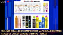 Unilever recalls dry shampoo that may contain 'elevated levels' of cancer-causing chemical - 1breaki